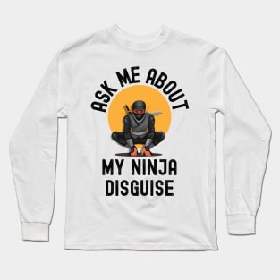 Ask Me About My Ninja Disguise Long Sleeve T-Shirt